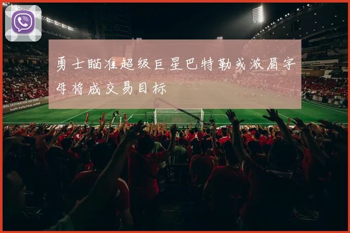 勇士瞄准超级巨星巴特勒或浓眉字母将成交易目标