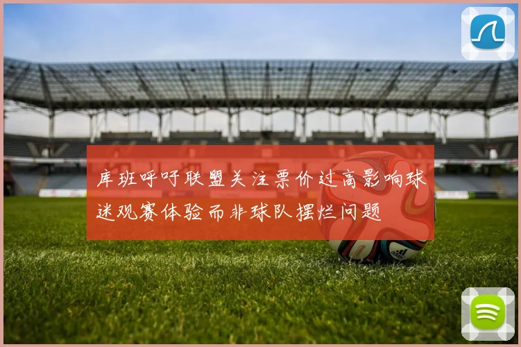 库班呼吁联盟关注票价过高影响球迷观赛体验而非球队摆烂问题