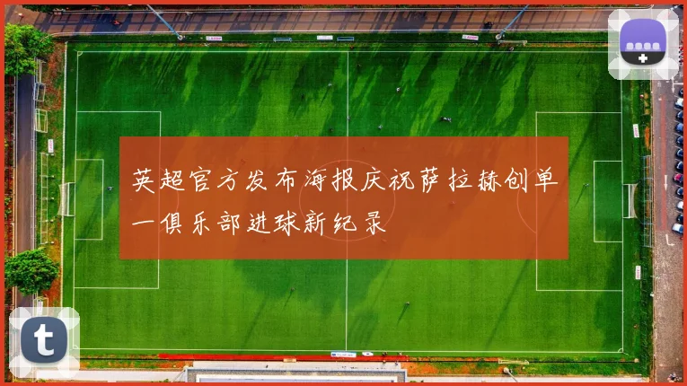 英超官方发布海报庆祝萨拉赫创单一俱乐部进球新纪录