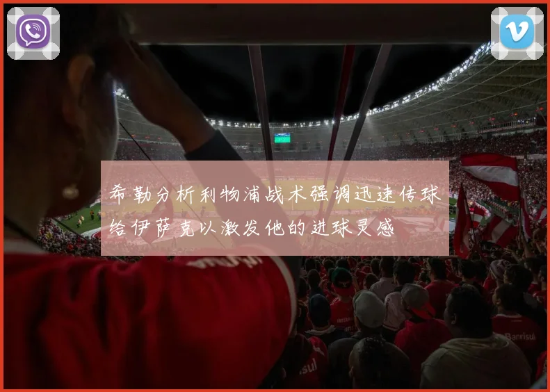 希勒分析利物浦战术强调迅速传球给伊萨克以激发他的进球灵感